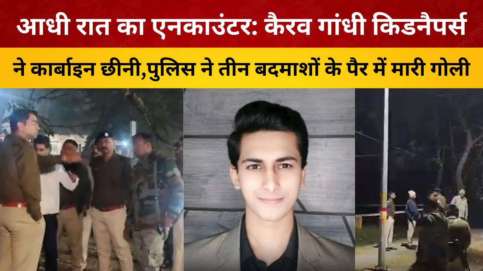 आधी रात का एनकाउंटर: कैरव गांधी किडनैपर्स ने कार्बाइन छीनी,पुलिस ने तीन बदमाशों के पैर में मारी गोली