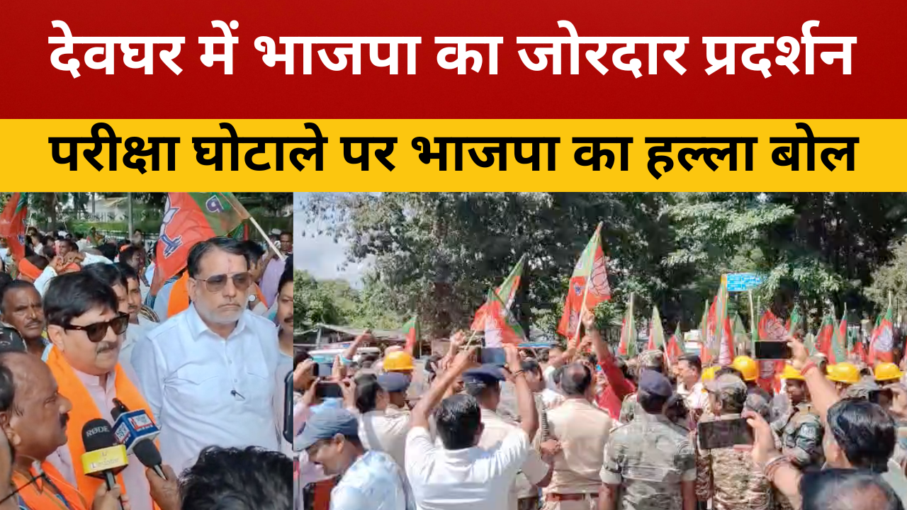 देवघर में भाजपा का जोरदार प्रदर्शन, JPSC-JSSC में भ्रष्टाचार के खिलाफ भाजपा का हल्ला बोल
