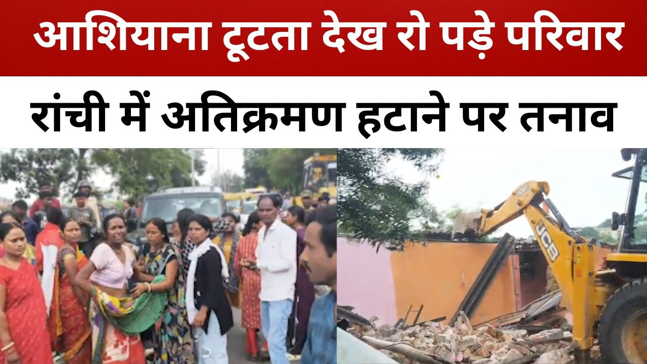 आशियाना टूटता देख रो पड़े परिवार, रांची में अतिक्रमण हटाने पर तनाव || livelagatar news ||