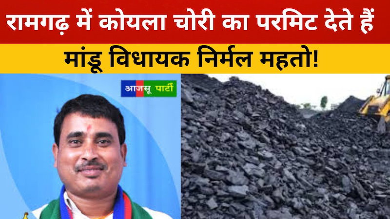 रामगढ़ में कोयला चोरी का परमिट देते हैं मांडू विधायक निर्मल महतो!